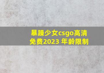 暴躁少女csgo高清免费2023 年龄限制